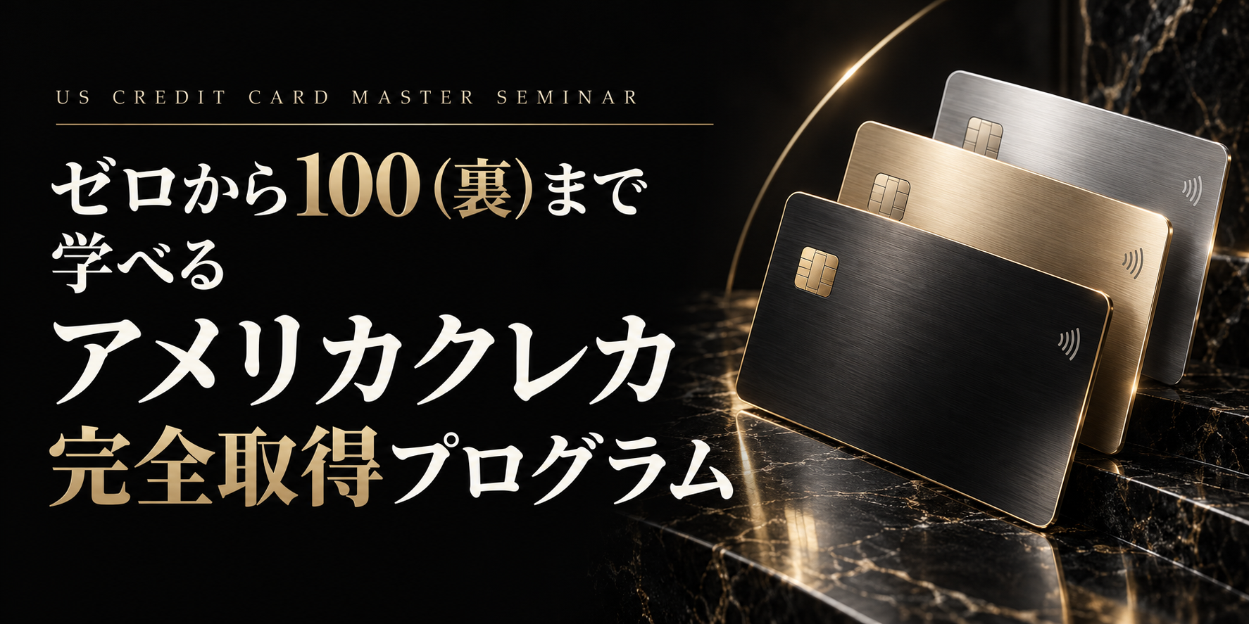US CREDIT CARD MASTER SEMINAR|ゼロから100(裏)まで学べる アメリカクレカ 完全取得プログラム。漆黒の台座に並ぶ黒・シャンパンゴールド・プラチナのメタルカード